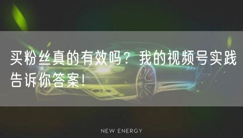 买粉丝真的有效吗？我的视频号实践告诉你答案！