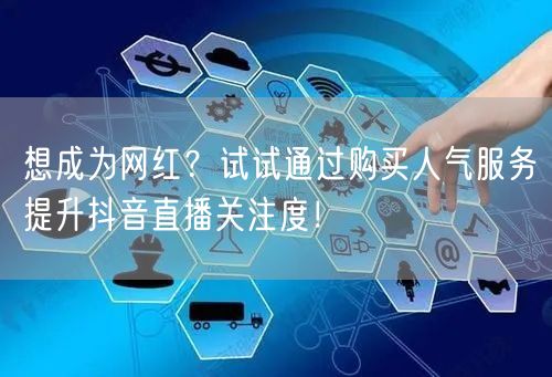 想成为网红？试试通过购买人气服务提升抖音直播关注度！