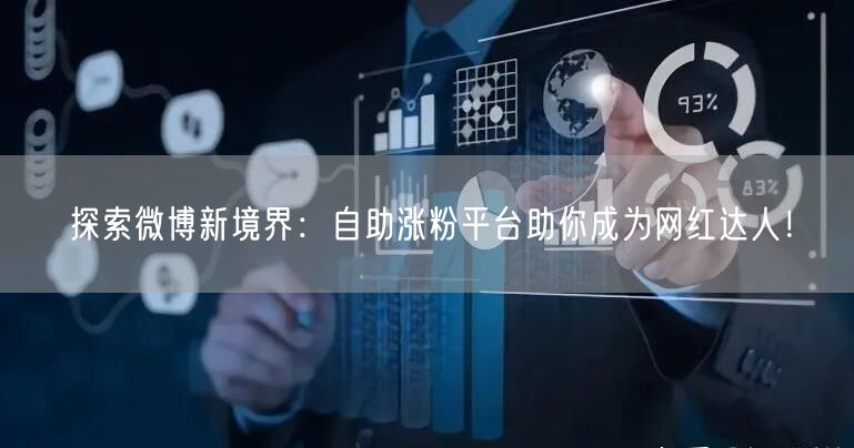 探索微博新境界：自助涨粉平台助你成为网红达人！