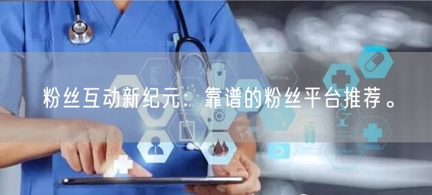 粉丝互动新纪元：靠谱的粉丝平台推荐。