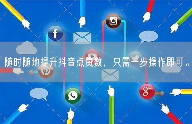 随时随地提升抖音点赞数，只需一步操作即可。