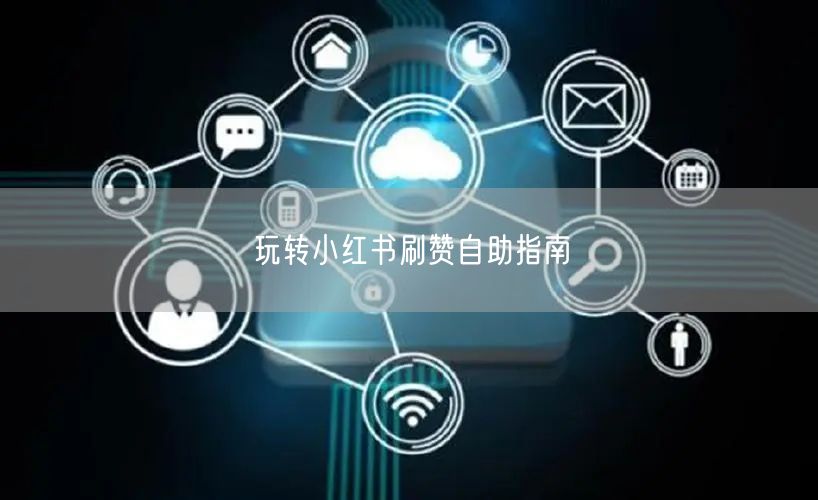 玩转小红书刷赞自助指南