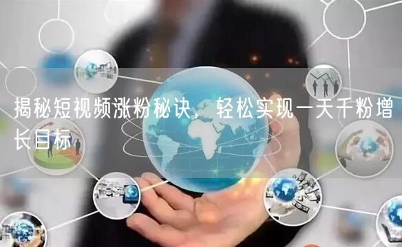 揭秘短视频涨粉秘诀，轻松实现一天千粉增长目标