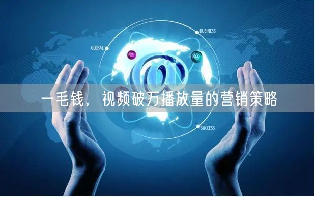 一毛钱，视频破万播放量的营销策略