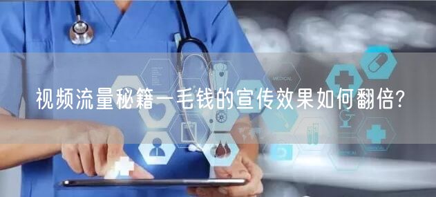 视频流量秘籍一毛钱的宣传效果如何翻倍?