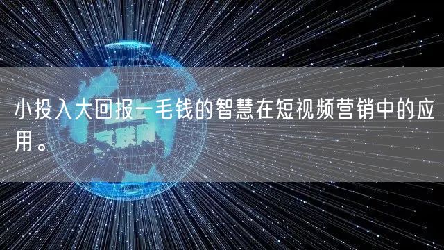 小投入大回报一毛钱的智慧在短视频营销中的应用。