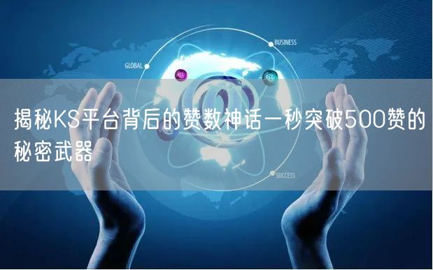 揭秘KS平台背后的赞数神话一秒突破500赞的秘密武器