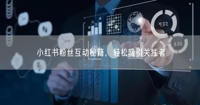 小红书粉丝互动秘籍，轻松吸引关注者