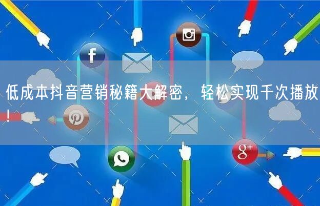 低成本抖音营销秘籍大解密，轻松实现千次播放！