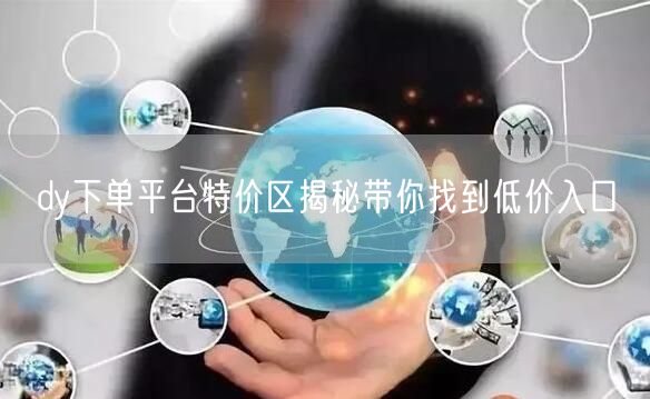dy下单平台特价区揭秘带你找到低价入口
