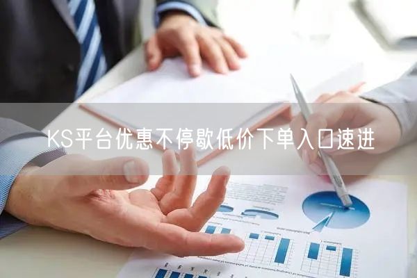 KS平台优惠不停歇低价下单入口速进