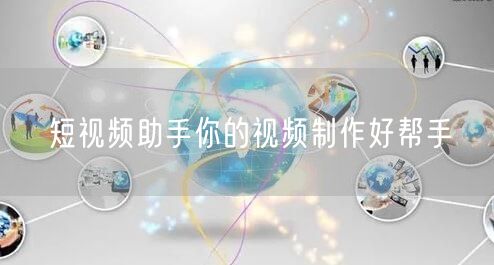 短视频助手你的视频制作好帮手