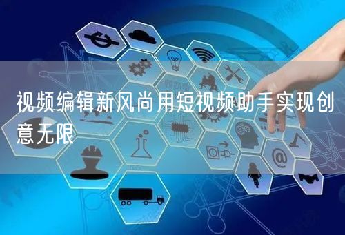 视频编辑新风尚用短视频助手实现创意无限