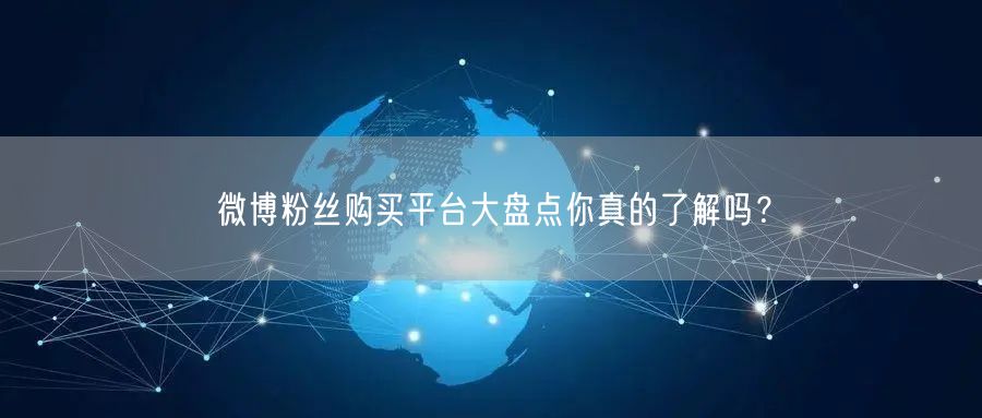 微博粉丝购买平台大盘点你真的了解吗？