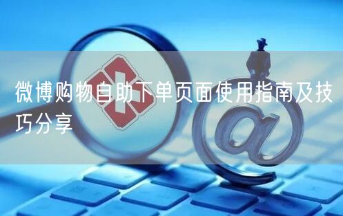 微博购物自助下单页面使用指南及技巧分享