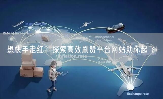 想快手走红？探索高效刷赞平台网站助你起飞！
