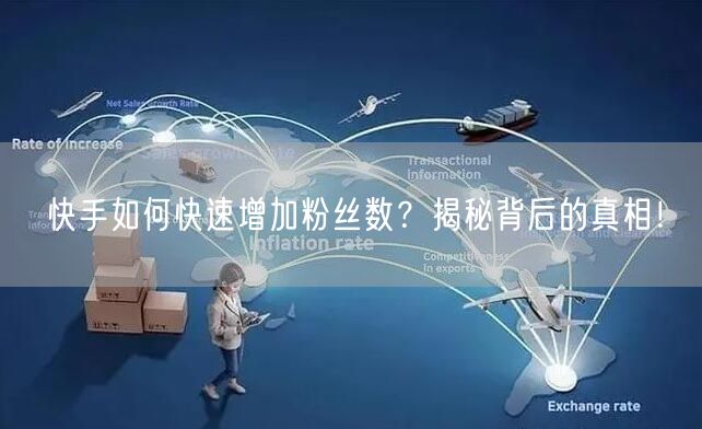 快手如何快速增加粉丝数？揭秘背后的真相！