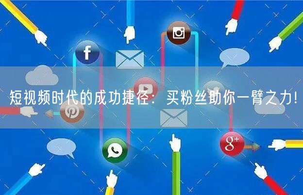 短视频时代的成功捷径：买粉丝助你一臂之力！