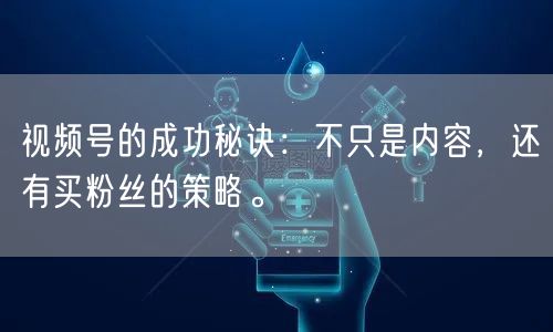 视频号的成功秘诀：不只是内容，还有买粉丝的策略。