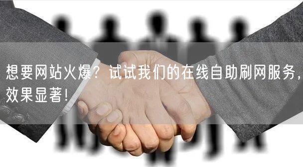 想要网站火爆？试试我们的在线自助刷网服务，效果显著！