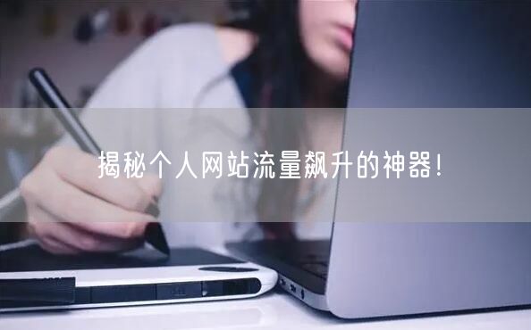 揭秘个人网站流量飙升的神器！