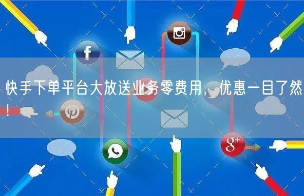 快手下单平台大放送业务零费用，优惠一目了然！