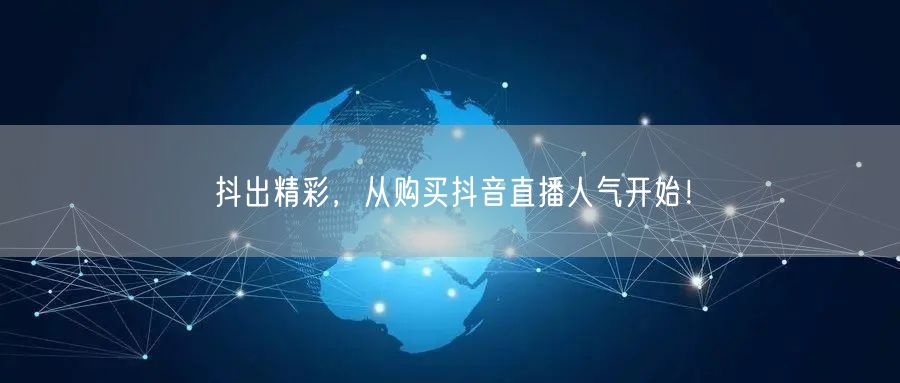 抖出精彩，从购买抖音直播人气开始！