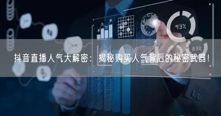 抖音直播人气大解密：揭秘购买人气背后的秘密武器！