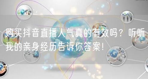 购买抖音直播人气真的有效吗？听听我的亲身经历告诉你答案！