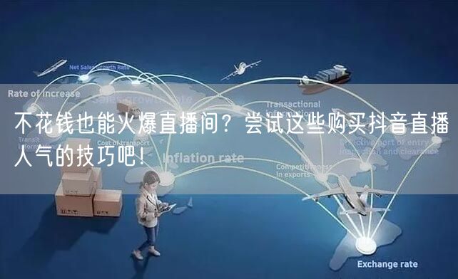 不花钱也能火爆直播间？尝试这些购买抖音直播人气的技巧吧！