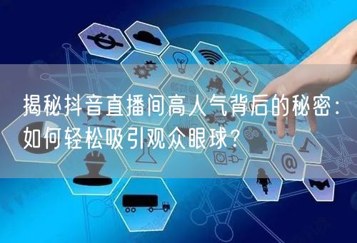 揭秘抖音直播间高人气背后的秘密：如何轻松吸引观众眼球？