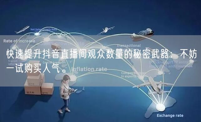 快速提升抖音直播间观众数量的秘密武器：不妨一试购买人气。
