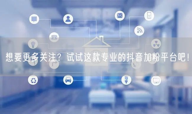 想要更多关注？试试这款专业的抖音加粉平台吧！
