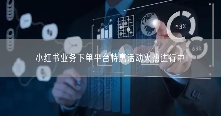 小红书业务下单平台特惠活动火热进行中！