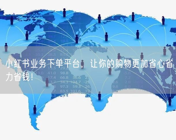 小红书业务下单平台，让你的购物更加省心省力省钱！