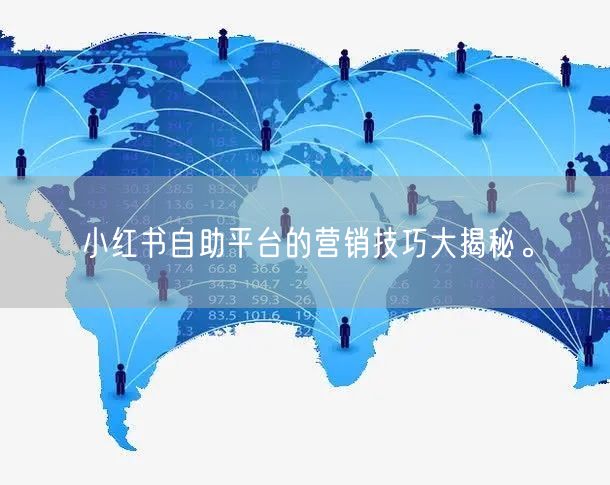 小红书自助平台的营销技巧大揭秘。