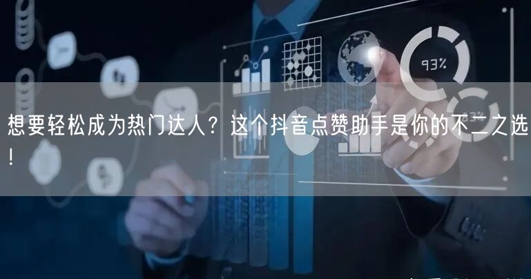 想要轻松成为热门达人？这个抖音点赞助手是你的不二之选！