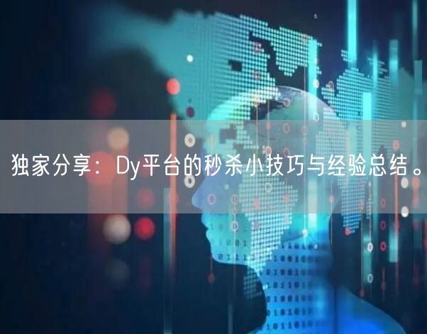 独家分享：Dy平台的秒杀小技巧与经验总结。