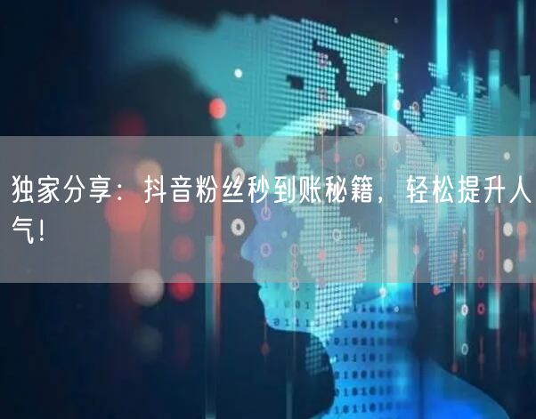 独家分享：抖音粉丝秒到账秘籍，轻松提升人气！
