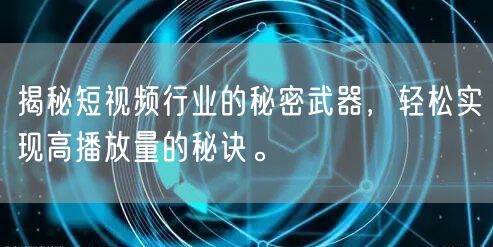 揭秘短视频行业的秘密武器，轻松实现高播放量的秘诀。