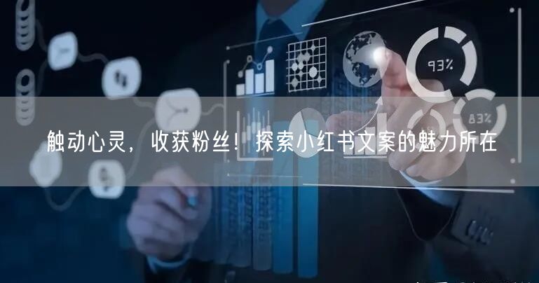 触动心灵，收获粉丝！探索小红书文案的魅力所在
