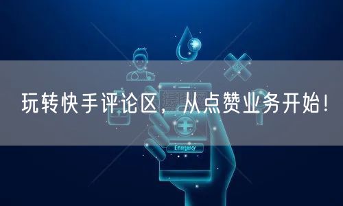 玩转快手评论区，从点赞业务开始！