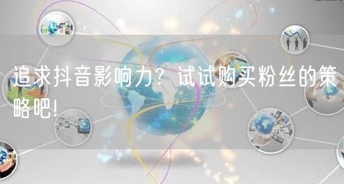 追求抖音影响力？试试购买粉丝的策略吧!