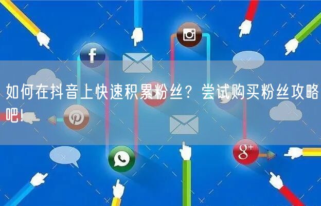 如何在抖音上快速积累粉丝？尝试购买粉丝攻略吧!
