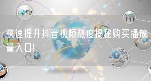 快速提升抖音视频热度揭秘购买播放量入口!