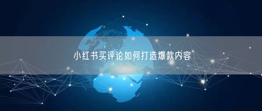 小红书买评论如何打造爆款内容