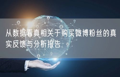 从数据看真相关于购买微博粉丝的真实反馈与分析报告