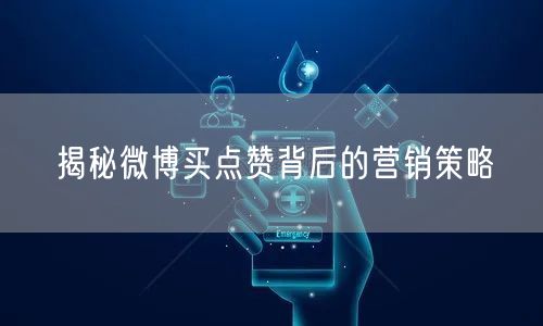 揭秘微博买点赞背后的营销策略