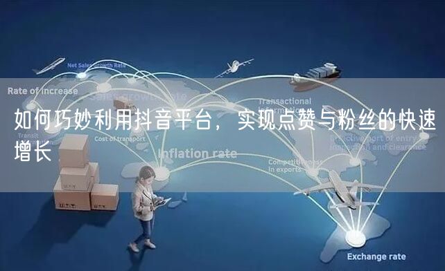 如何巧妙利用抖音平台，实现点赞与粉丝的快速增长