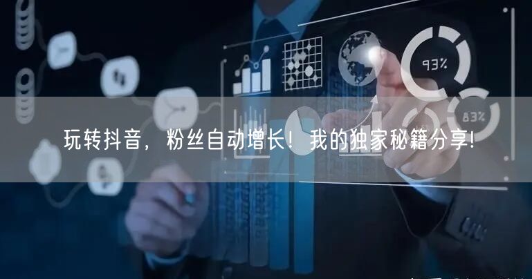 玩转抖音，粉丝自动增长！我的独家秘籍分享!